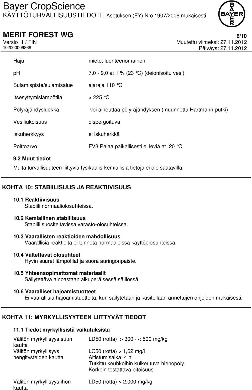 2 Muut tiedot Muita turvallisuuteen liittyviä fysikaalis-kemiallisia tietoja ei ole saatavilla. KOHTA 10: STABIILISUUS JA REAKTIIVISUUS 10.1 Reaktiivisuus Stabiili normaaliolosuhteissa. 10.2 Kemiallinen stabiilisuus Stabiili suositeltavissa varasto-olosuhteissa.