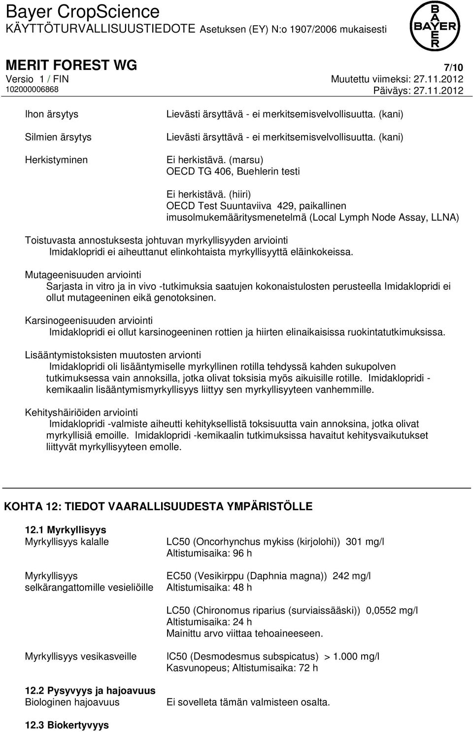 (hiiri) OECD Test Suuntaviiva 429, paikallinen imusolmukemääritysmenetelmä (Local Lymph Node Assay, LLNA) Toistuvasta annostuksesta johtuvan myrkyllisyyden arviointi Imidaklopridi ei aiheuttanut