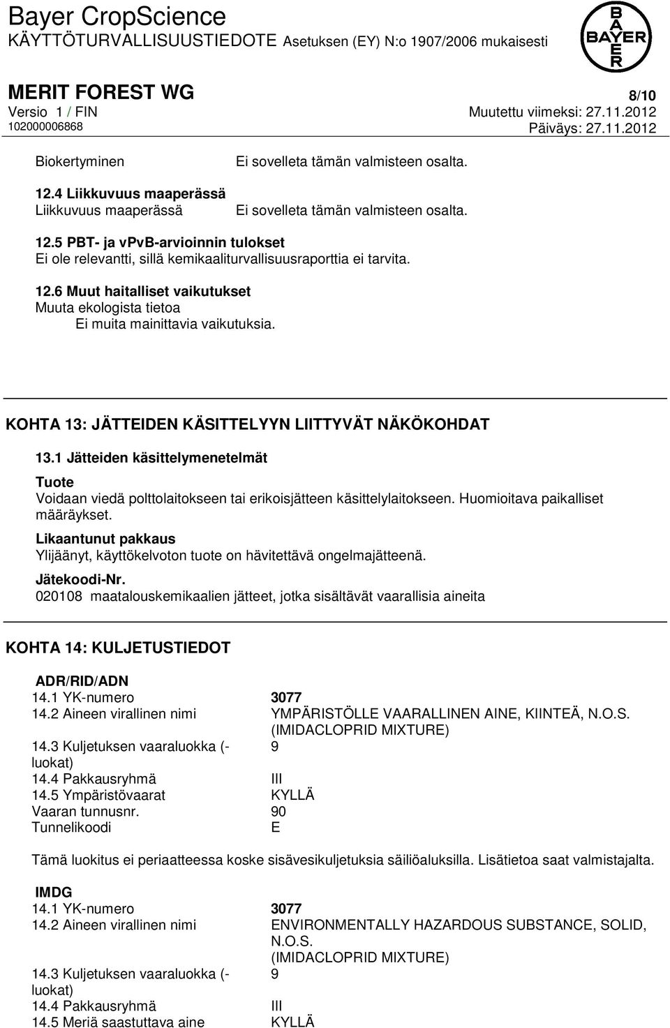 1 Jätteiden käsittelymenetelmät Tuote Voidaan viedä polttolaitokseen tai erikoisjätteen käsittelylaitokseen. Huomioitava paikalliset määräykset.