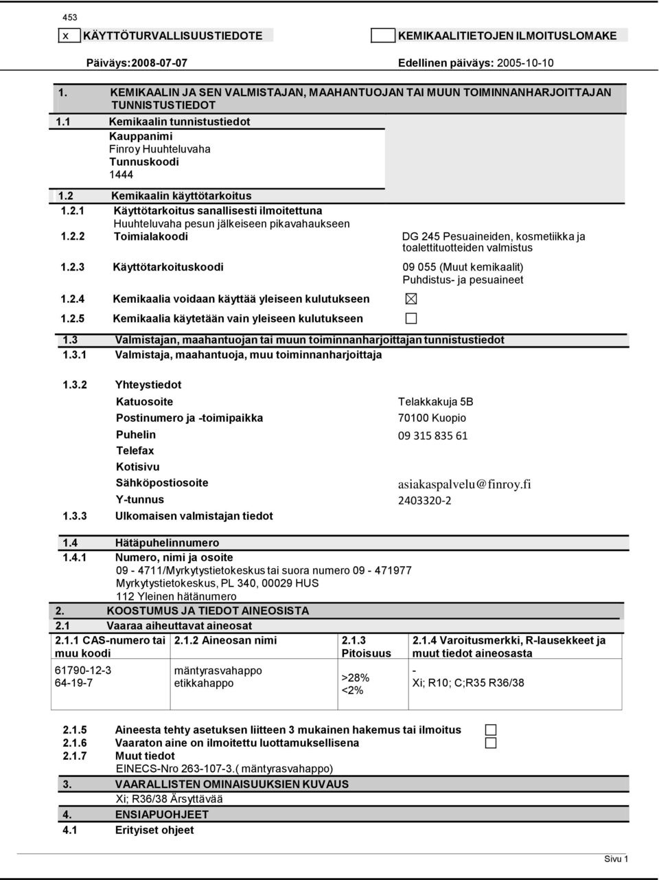 KEMIKAALIN JA SEN VALMISTAJAN, MAAHANTUOJAN TAI MUUN TOIMINNANHARJOITTAJAN TUNNISTUSTIEDOT 1.1 Kemikaalin tunnistustiedot Kauppanimi Finroy Huuhteluvaha Tunnuskoodi 1444 1.