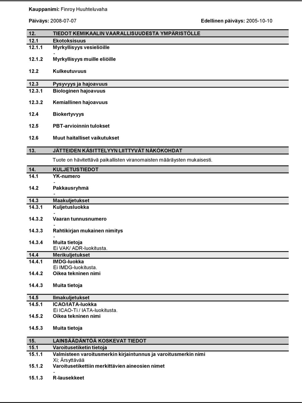 JÄTTEIDEN KÄSITTELYYN LIITTYVÄT NÄKÖKOHDAT Tuote on hävitettävä paikallisten viranomaisten määräysten mukaisesti. 14. KULJETUSTIEDOT 14.1 YKnumero 14.2 Pakkausryhmä 14.3 Maakuljetukset 14.3.1 Kuljetusluokka 14.