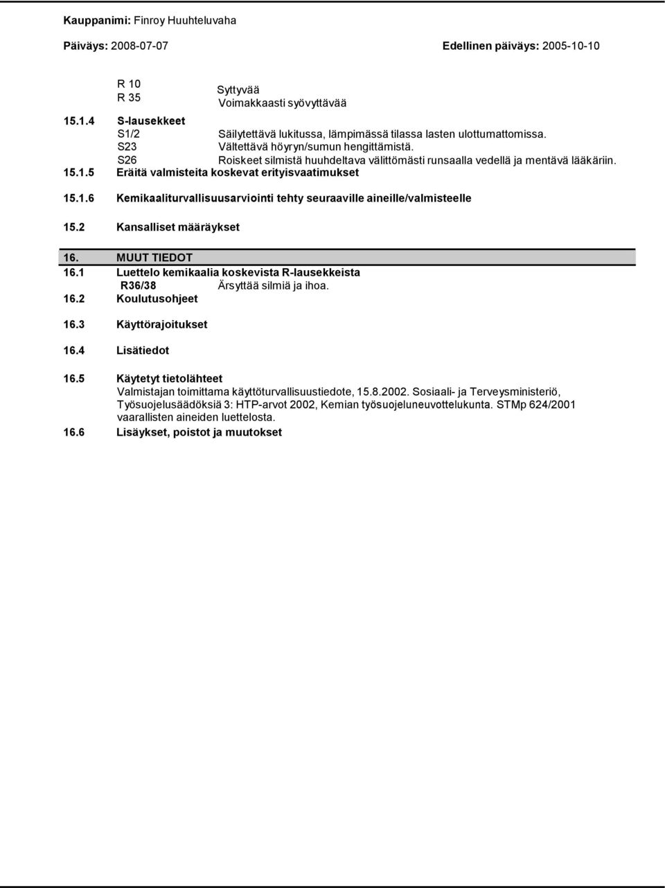 2 Kansalliset määräykset 16. MUUT TIEDOT 16.1 Luettelo kemikaalia koskevista Rlausekkeista R36/38 Ärsyttää silmiä ja ihoa. 16.2 Koulutusohjeet 16.3 Käyttörajoitukset 16.4 Lisätiedot 16.