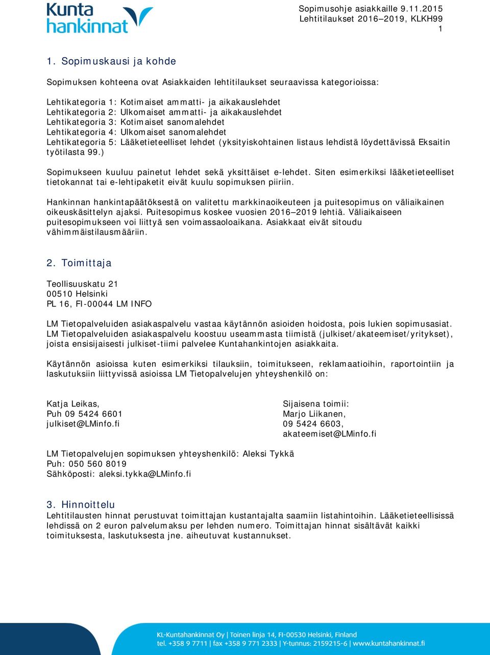 Eksaitin työtilasta 99.) Sopimukseen kuuluu painetut lehdet sekä yksittäiset e-lehdet. Siten esimerkiksi lääketieteelliset tietokannat tai e-lehtipaketit eivät kuulu sopimuksen piiriin.