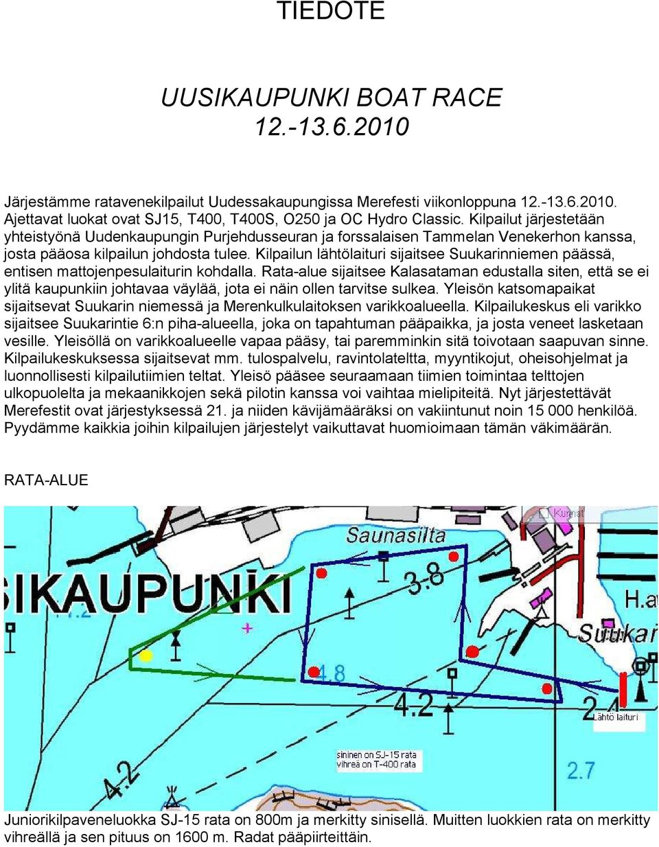 Kilpailun lähtölaituri sijaitsee Suukarinniemen päässä, entisen mattojenpesulaiturin kohdalla.