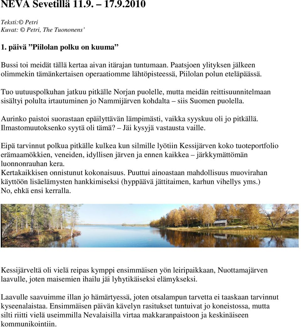 Tuo uutuuspolkuhan jatkuu pitkälle Norjan puolelle, mutta meidän reittisuunnitelmaan sisältyi polulta irtautuminen jo Nammijärven kohdalta siis Suomen puolella.