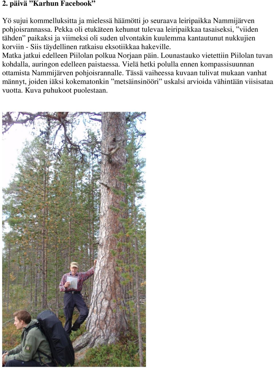 ratkaisu eksotiikkaa hakeville. Matka jatkui edelleen Piilolan polkua Norjaan päin. Lounastauko vietettiin Piilolan tuvan kohdalla, auringon edelleen paistaessa.