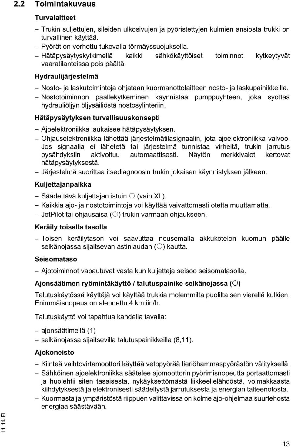 Hydraulijärjestelmä Nosto- ja laskutoimintoja ohjataan kuormanottolaitteen nosto- ja laskupainikkeilla.