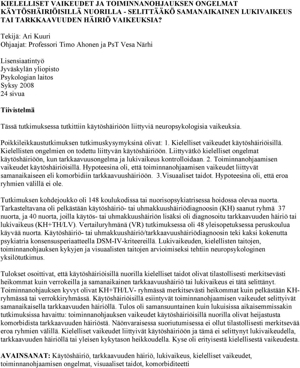 käytöshäiriöön liittyviä neuropsykologisia vaikeuksia. Poikkileikkaustutkimuksen tutkimuskysymyksinä olivat: 1. Kielelliset vaikeudet käytöshäiriöisillä.