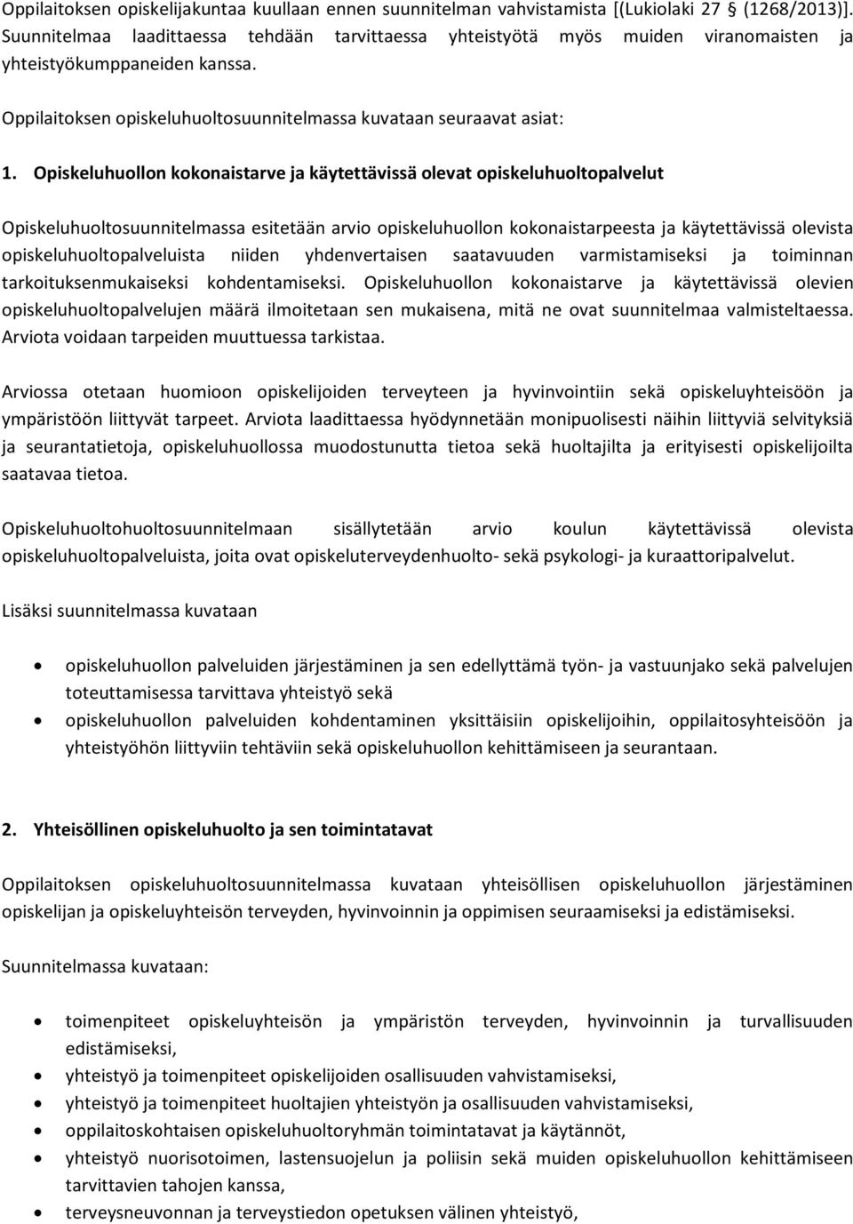 Opiskeluhuollon kokonaistarve ja käytettävissä olevat opiskeluhuoltopalvelut Opiskeluhuoltosuunnitelmassa esitetään arvio opiskeluhuollon kokonaistarpeesta ja käytettävissä olevista