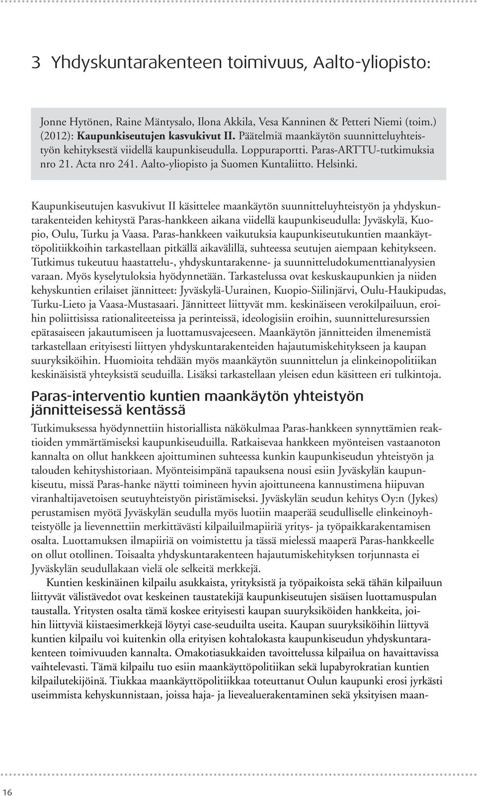 Kaupunkiseutujen kasvukivut II käsittelee maankäytön suunnitteluyhteistyön ja yhdyskuntarakenteiden kehitystä Paras-hankkeen aikana viidellä kaupunkiseudulla: Jyväskylä, Kuopio, Oulu, Turku ja Vaasa.