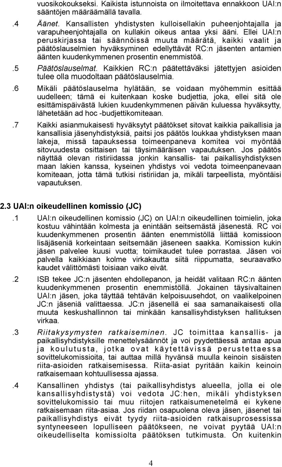 Ellei UAI:n peruskirjassa tai säännöissä muuta määrätä, kaikki vaalit ja päätöslauselmien hyväksyminen edellyttävät RC:n jäsenten antamien äänten kuudenkymmenen prosentin enemmistöä..5 Päätöslauselmat.