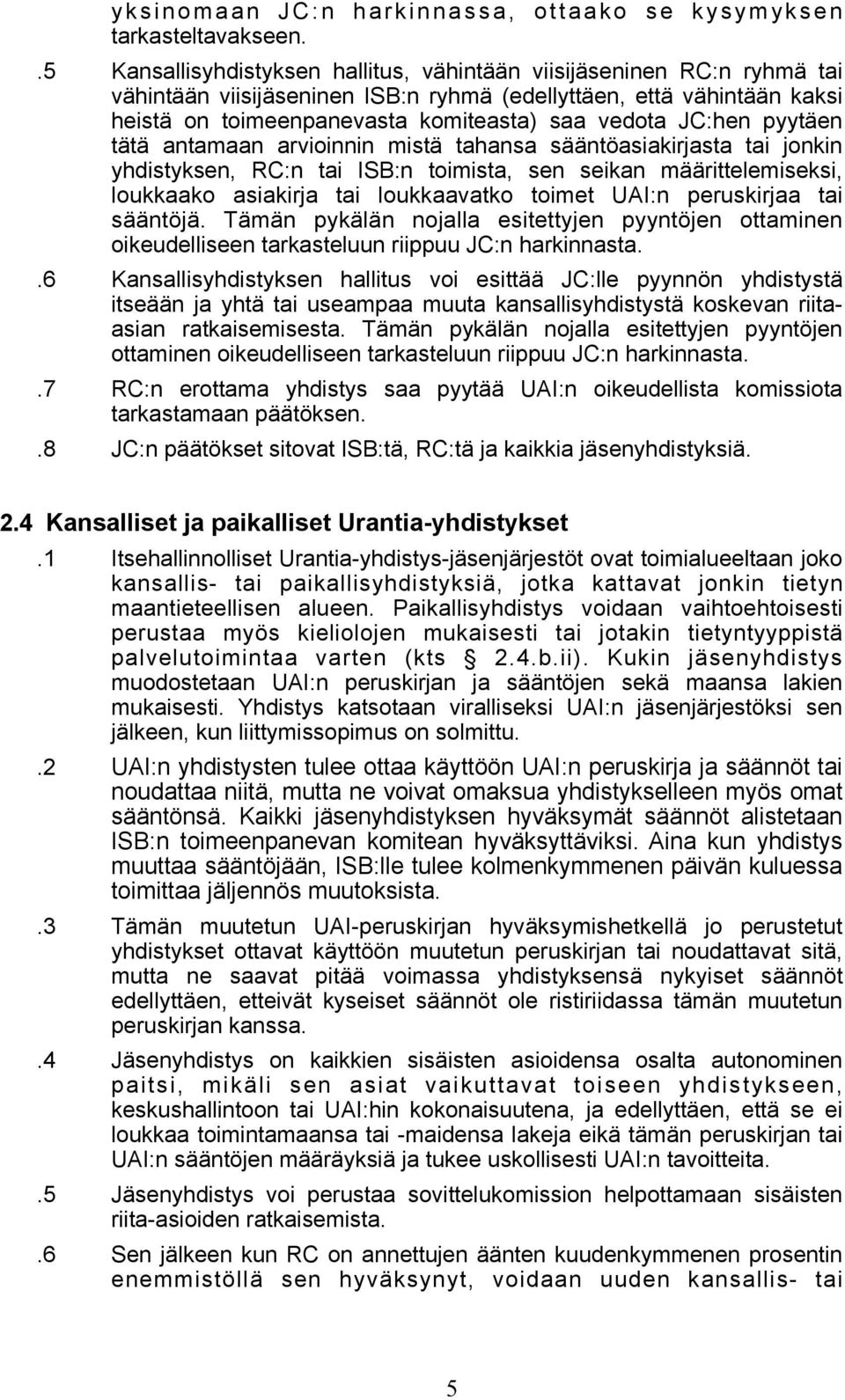JC:hen pyytäen tätä antamaan arvioinnin mistä tahansa sääntöasiakirjasta tai jonkin yhdistyksen, RC:n tai ISB:n toimista, sen seikan määrittelemiseksi, loukkaako asiakirja tai loukkaavatko toimet