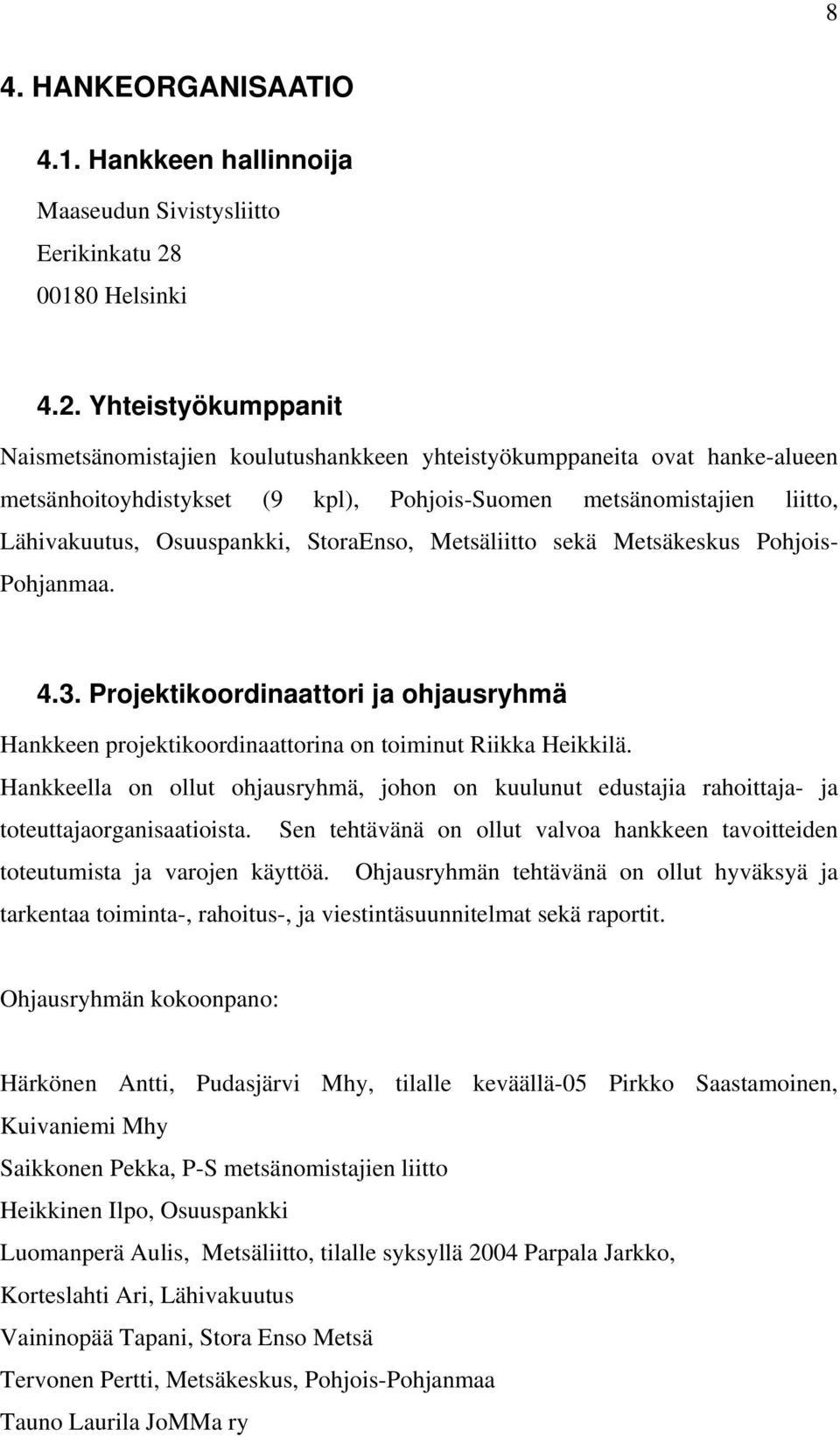 Yhteistyökumppanit Naismetsänomistajien koulutushankkeen yhteistyökumppaneita ovat hanke-alueen metsänhoitoyhdistykset (9 kpl), Pohjois-Suomen metsänomistajien liitto, Lähivakuutus, Osuuspankki,