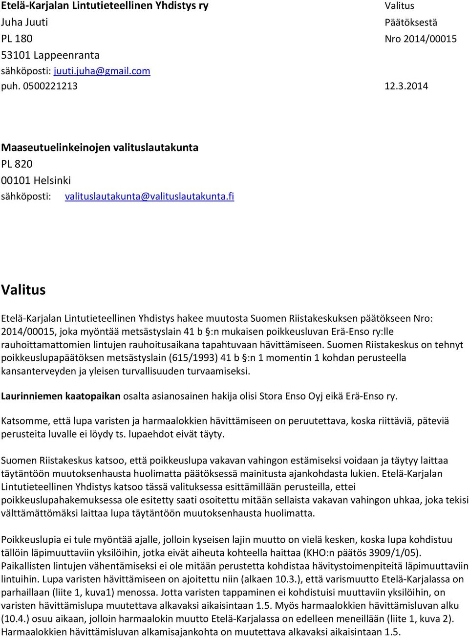 fi Valitus Etelä-Karjalan Lintutieteellinen Yhdistys hakee muutosta Suomen Riistakeskuksen päätökseen Nro: 2014/00015, joka myöntää metsästyslain 41 b :n mukaisen poikkeusluvan Erä-Enso ry:lle