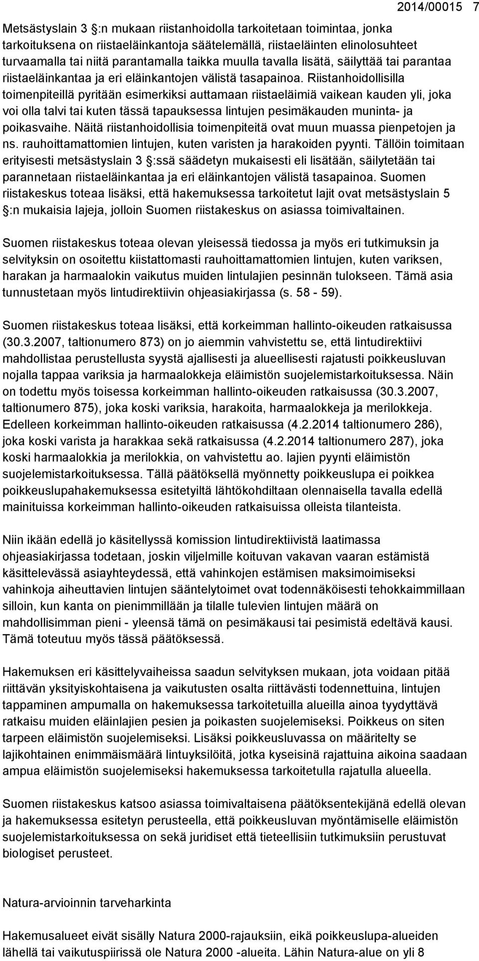 Riistanhoidollisilla toimenpiteillä pyritään esimerkiksi auttamaan riistaeläimiä vaikean kauden yli, joka voi olla talvi tai kuten tässä tapauksessa lintujen pesimäkauden muninta- ja poikasvaihe.