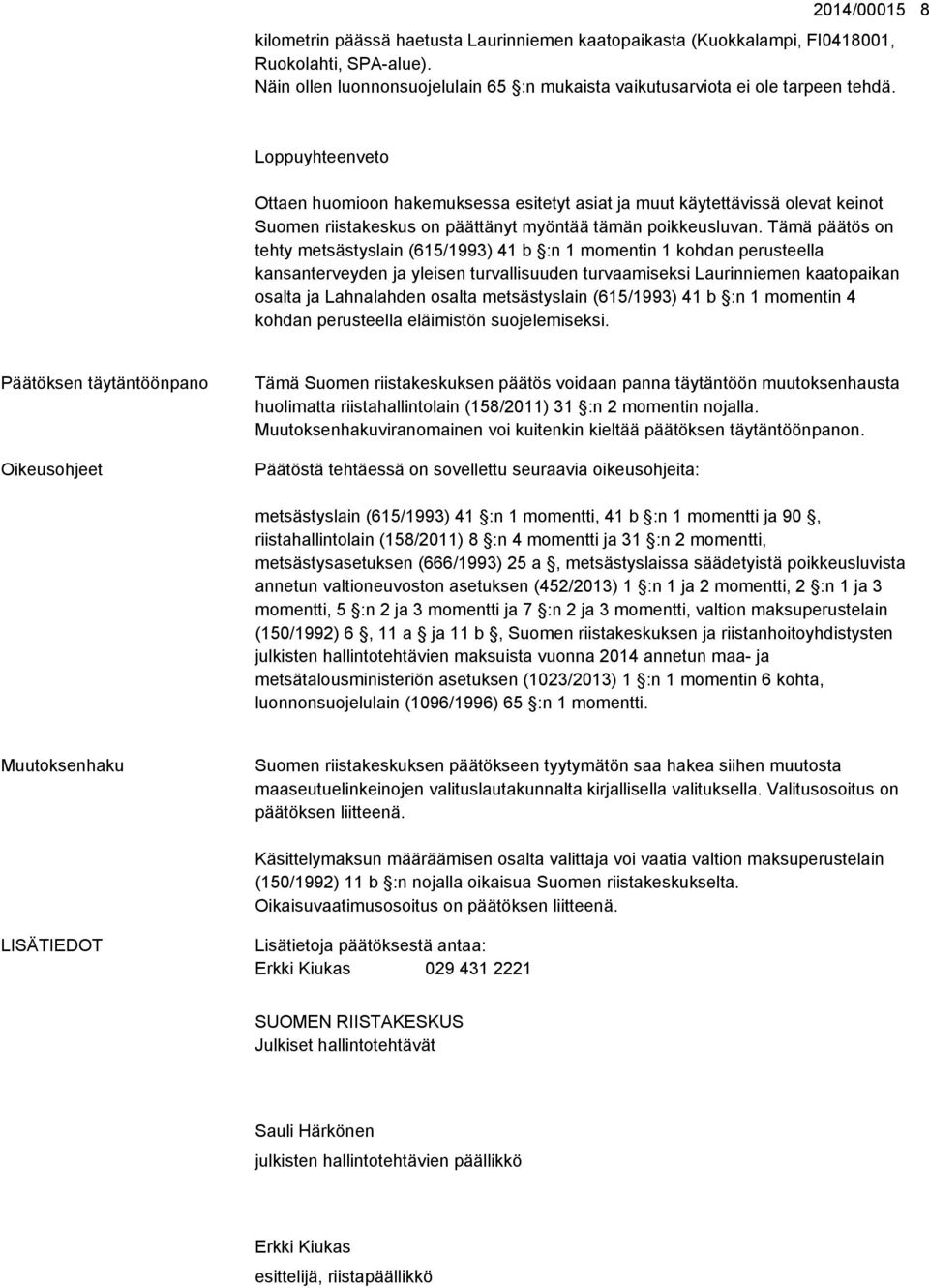 Tämä päätös on tehty metsästyslain (615/1993) 41 b :n 1 momentin 1 kohdan perusteella kansanterveyden ja yleisen turvallisuuden turvaamiseksi Laurinniemen kaatopaikan osalta ja Lahnalahden osalta