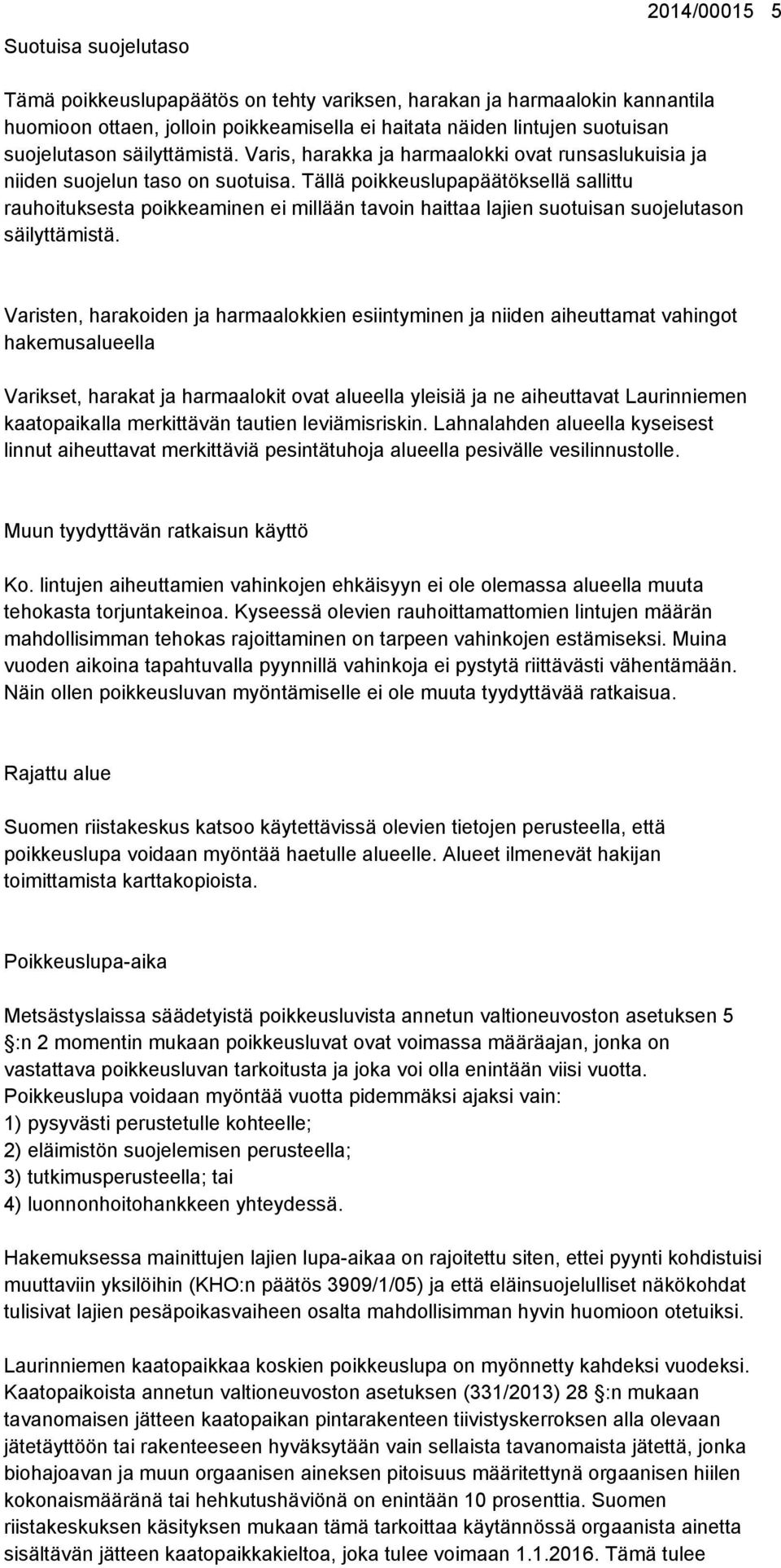 Tällä poikkeuslupapäätöksellä sallittu rauhoituksesta poikkeaminen ei millään tavoin haittaa lajien suotuisan suojelutason säilyttämistä.