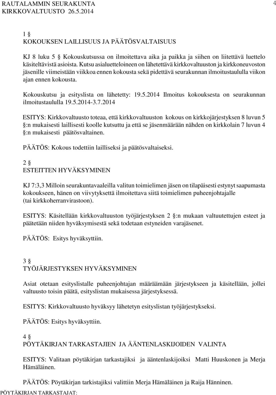 Kokouskutsu ja esityslista on lähetetty: 19.5.2014 Ilmoitus kokouksesta on seurakunnan ilmoitustaululla 19.5.2014-3.7.