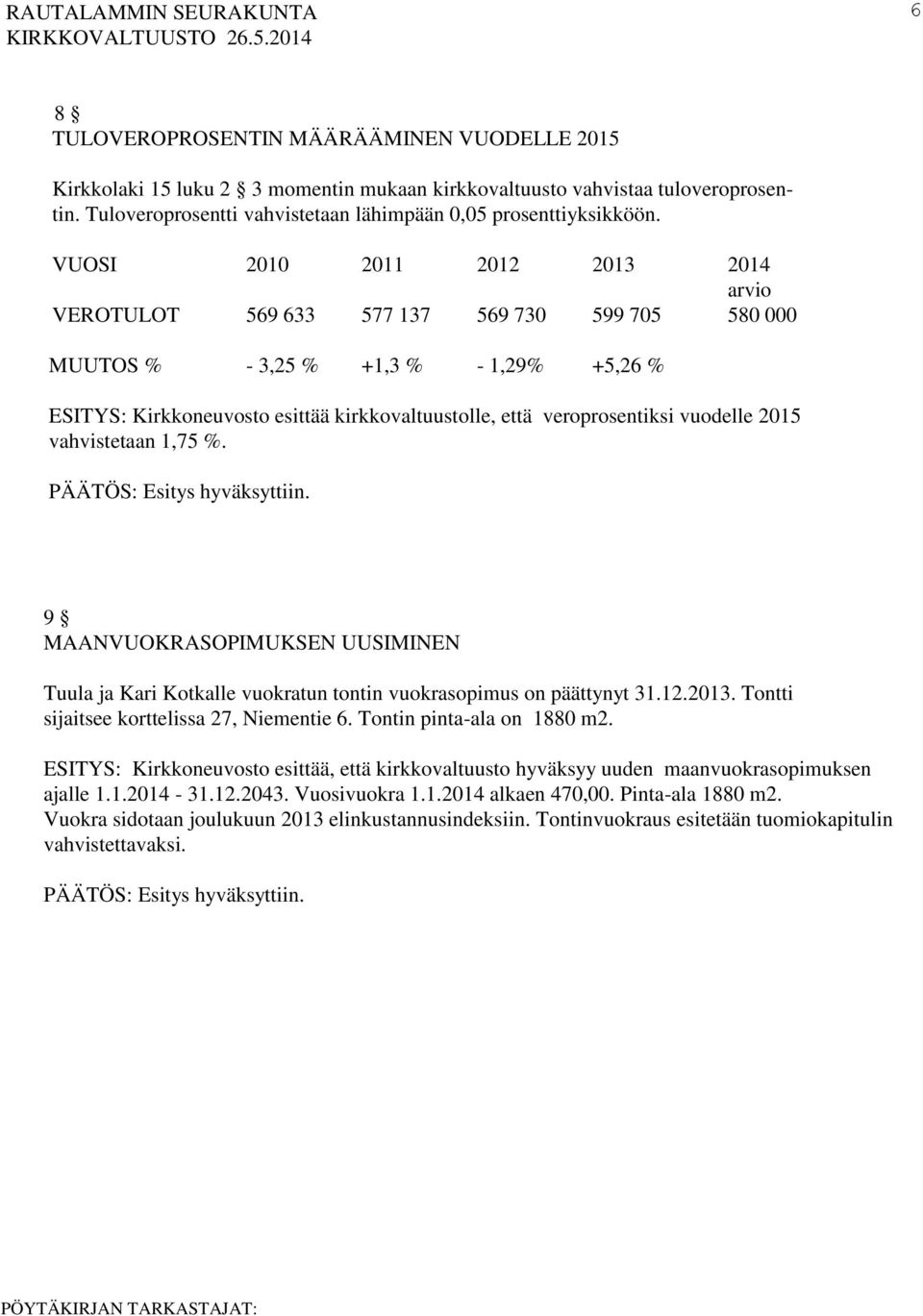 vuodelle 2015 vahvistetaan 1,75 %. 9 MAANVUOKRASOPIMUKSEN UUSIMINEN Tuula ja Kari Kotkalle vuokratun tontin vuokrasopimus on päättynyt 31.12.2013. Tontti sijaitsee korttelissa 27, Niementie 6.