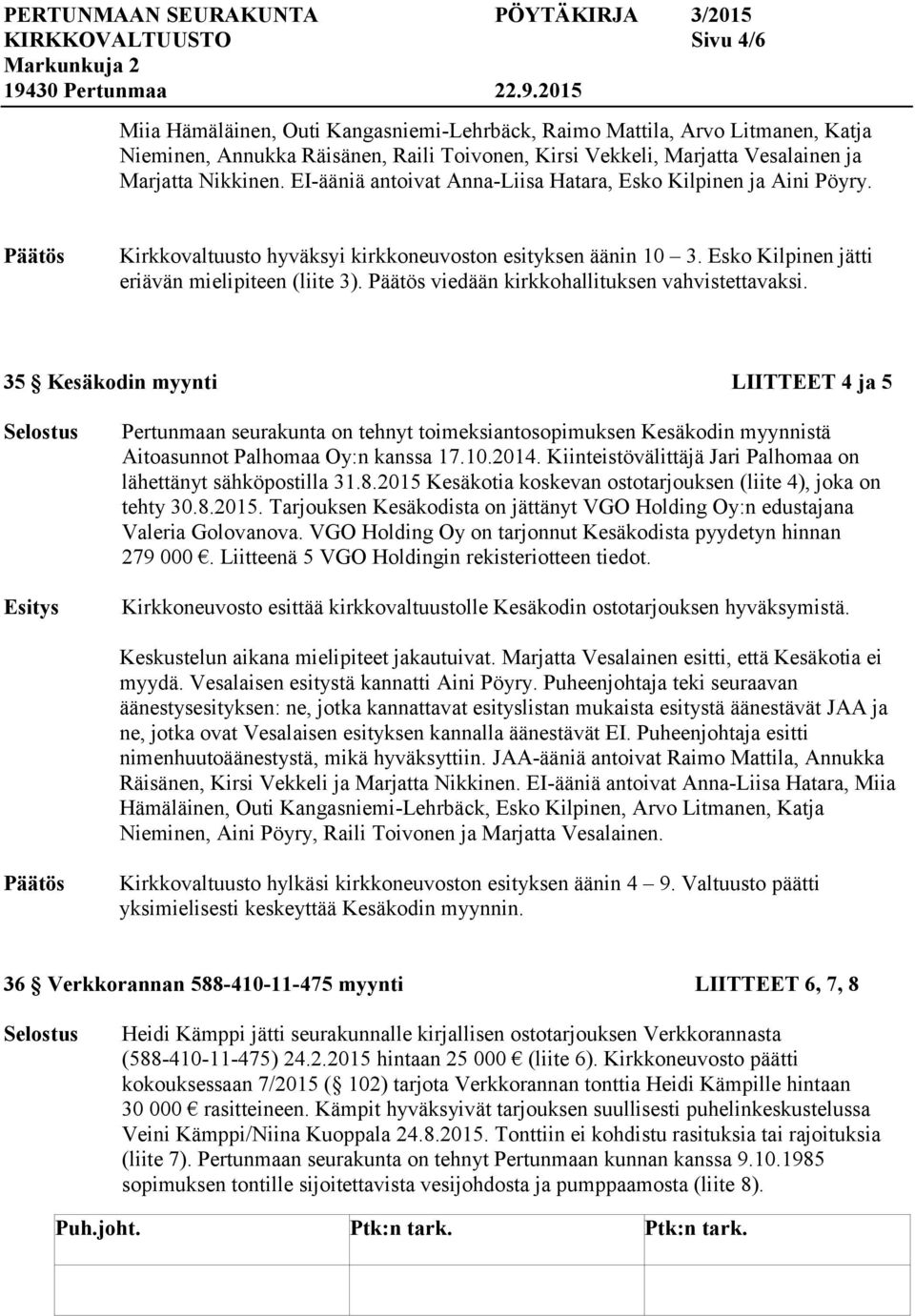 viedään kirkkohallituksen vahvistettavaksi. 35 Kesäkodin myynti LIITTEET 4 ja 5 Pertunmaan seurakunta on tehnyt toimeksiantosopimuksen Kesäkodin myynnistä Aitoasunnot Palhomaa Oy:n kanssa 17.10.2014.