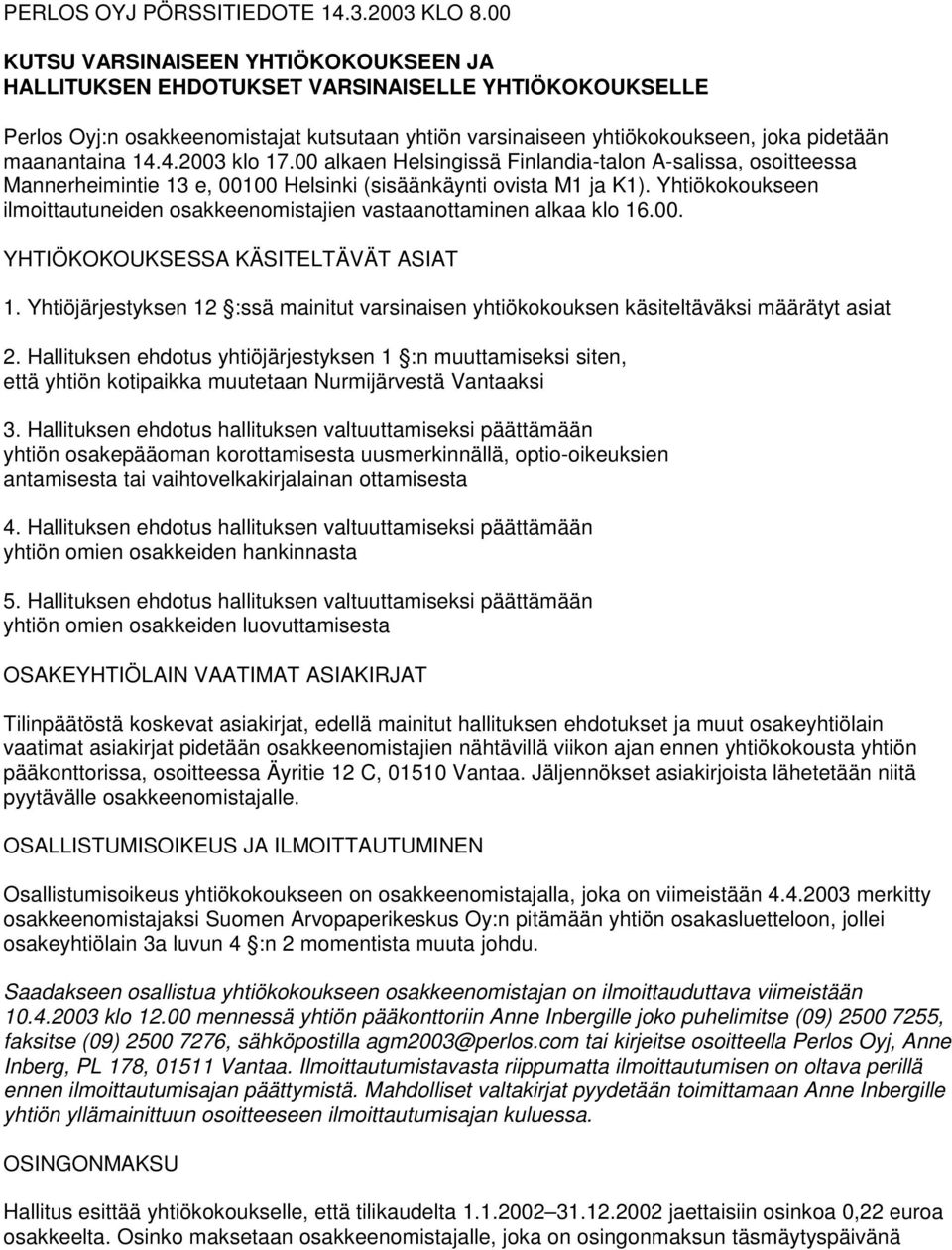 14.4.2003 klo 17.00 alkaen Helsingissä Finlandia-talon A-salissa, osoitteessa Mannerheimintie 13 e, 00100 Helsinki (sisäänkäynti ovista M1 ja K1).