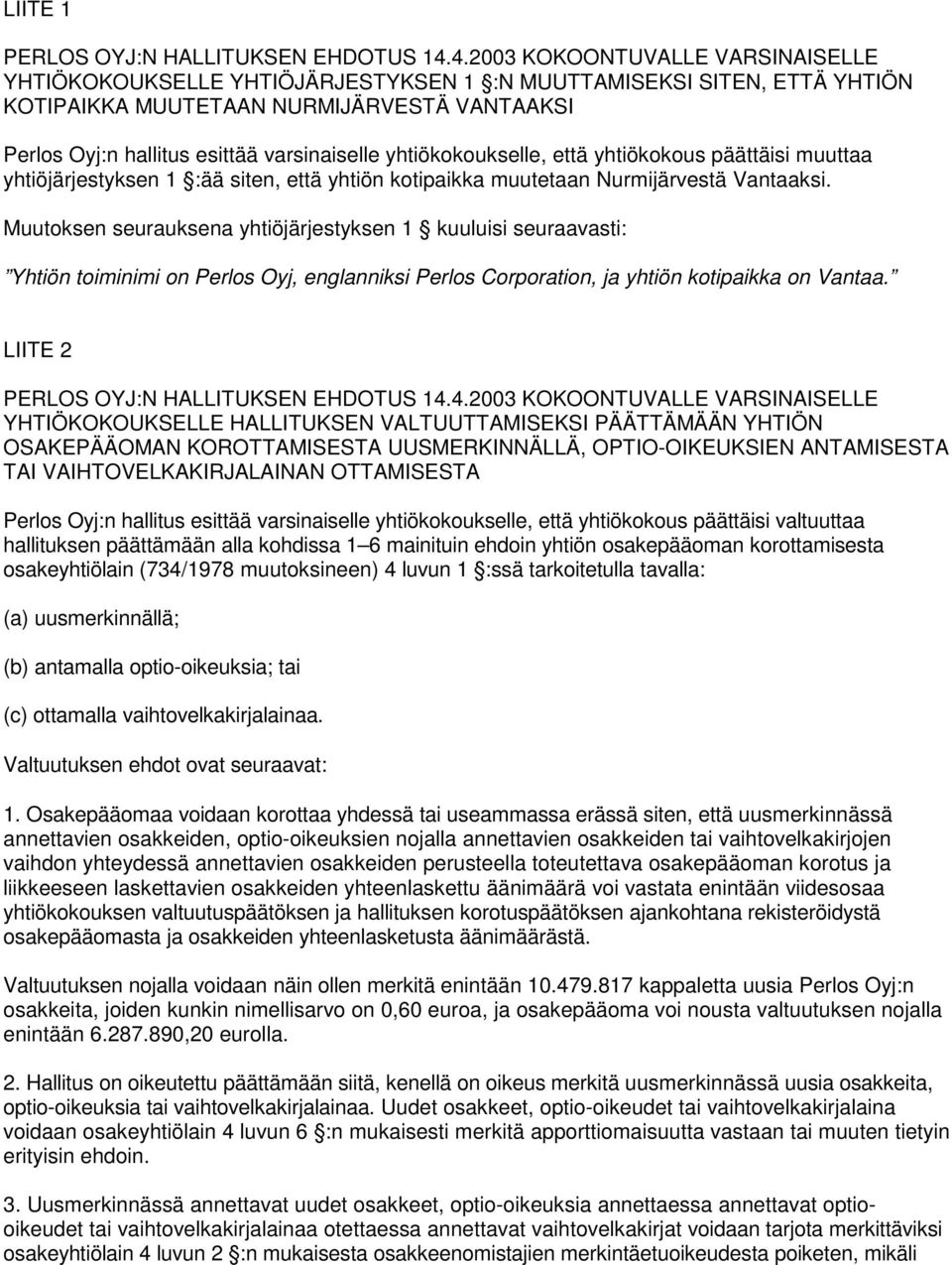 Muutoksen seurauksena yhtiöjärjestyksen 1 kuuluisi seuraavasti: Yhtiön toiminimi on Perlos Oyj, englanniksi Perlos Corporation, ja yhtiön kotipaikka on Vantaa.