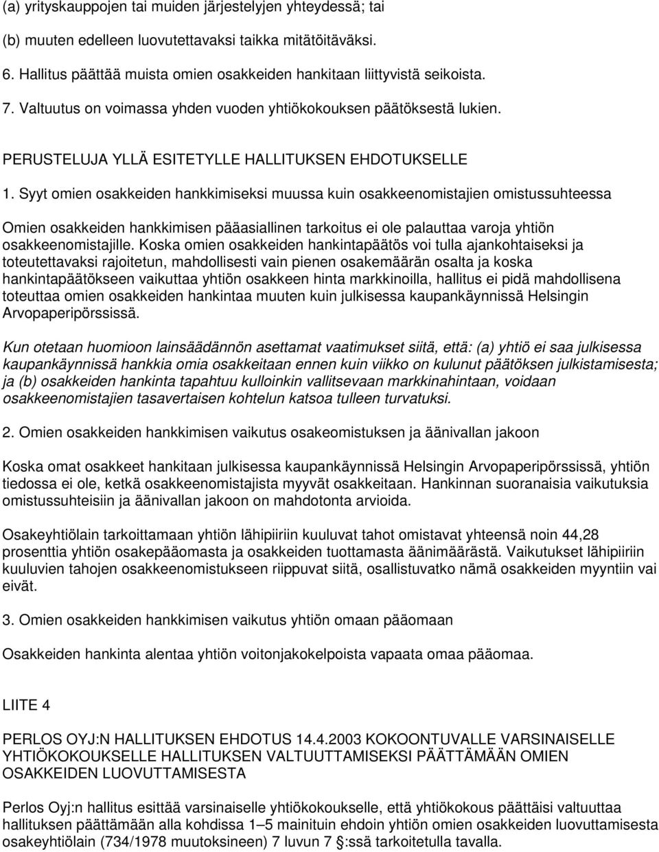 Syyt omien osakkeiden hankkimiseksi muussa kuin osakkeenomistajien omistussuhteessa Omien osakkeiden hankkimisen pääasiallinen tarkoitus ei ole palauttaa varoja yhtiön osakkeenomistajille.