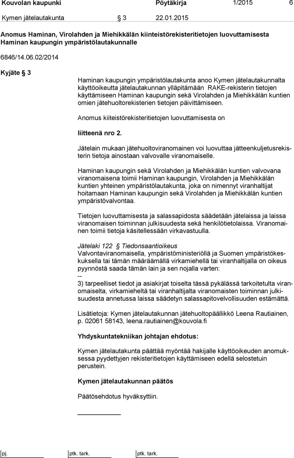 Virolahden ja Miehikkälän kuntien omien jätehuoltorekisterien tietojen päivittämiseen. Anomus kiiteistörekisteritietojen luovuttamisesta on liitteenä nro 2.