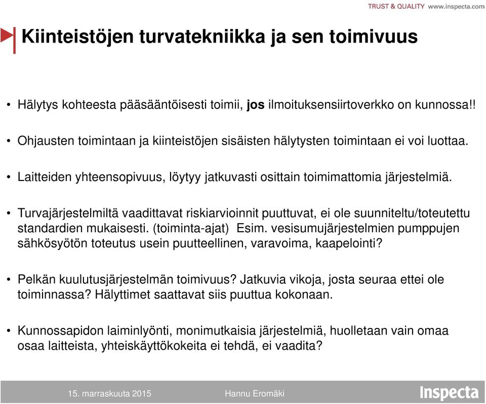 Turvajärjestelmiltä vaadittavat riskiarvioinnit puuttuvat, ei ole suunniteltu/toteutettu standardien mukaisesti. (toiminta-ajat) Esim.