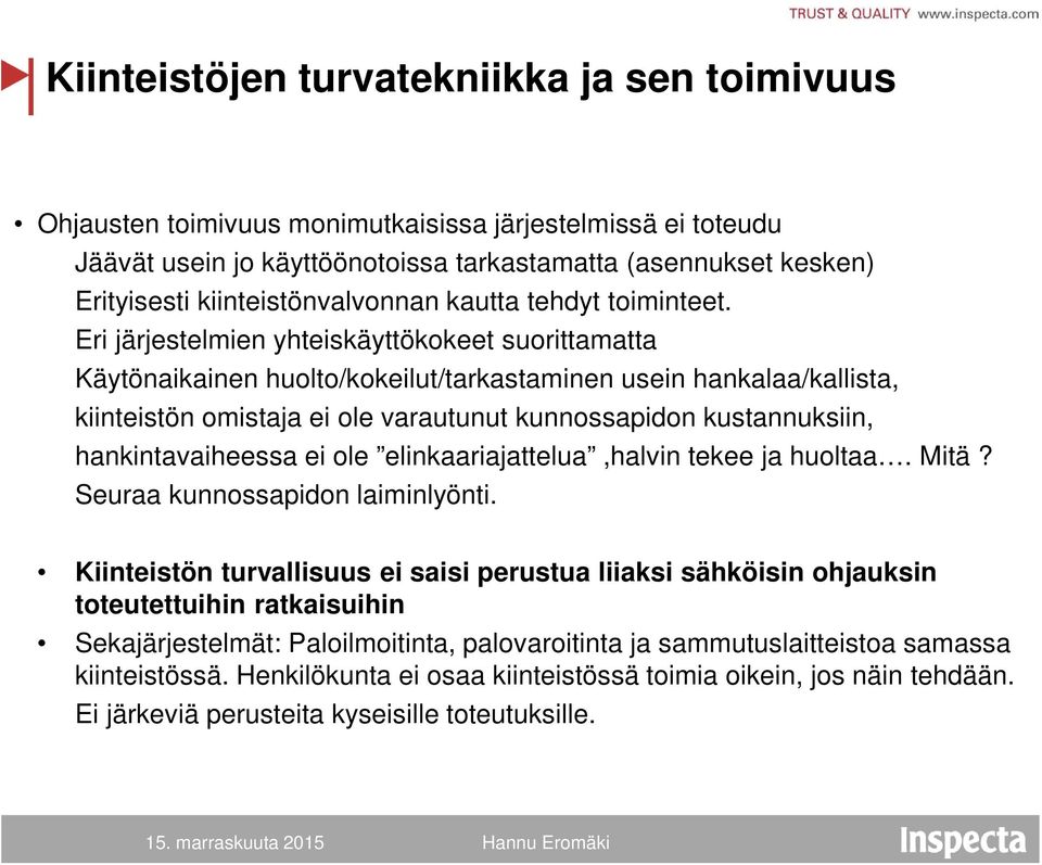 Eri järjestelmien yhteiskäyttökokeet suorittamatta Käytönaikainen huolto/kokeilut/tarkastaminen usein hankalaa/kallista, kiinteistön omistaja ei ole varautunut kunnossapidon kustannuksiin,