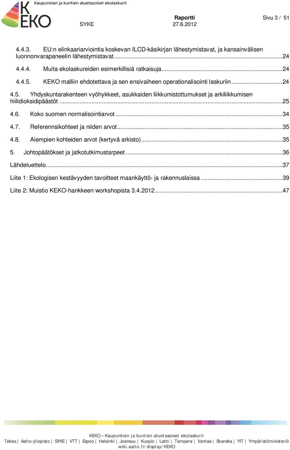 ..25 4.6. Koko suomen normalisointiarvot...34 4.7. Referennsikohteet ja niiden arvot...35 4.8. Aiempien kohteiden arvot (kertyvä arkisto)...35 5. Johtopäätökset ja jatkotutkimustarpeet.