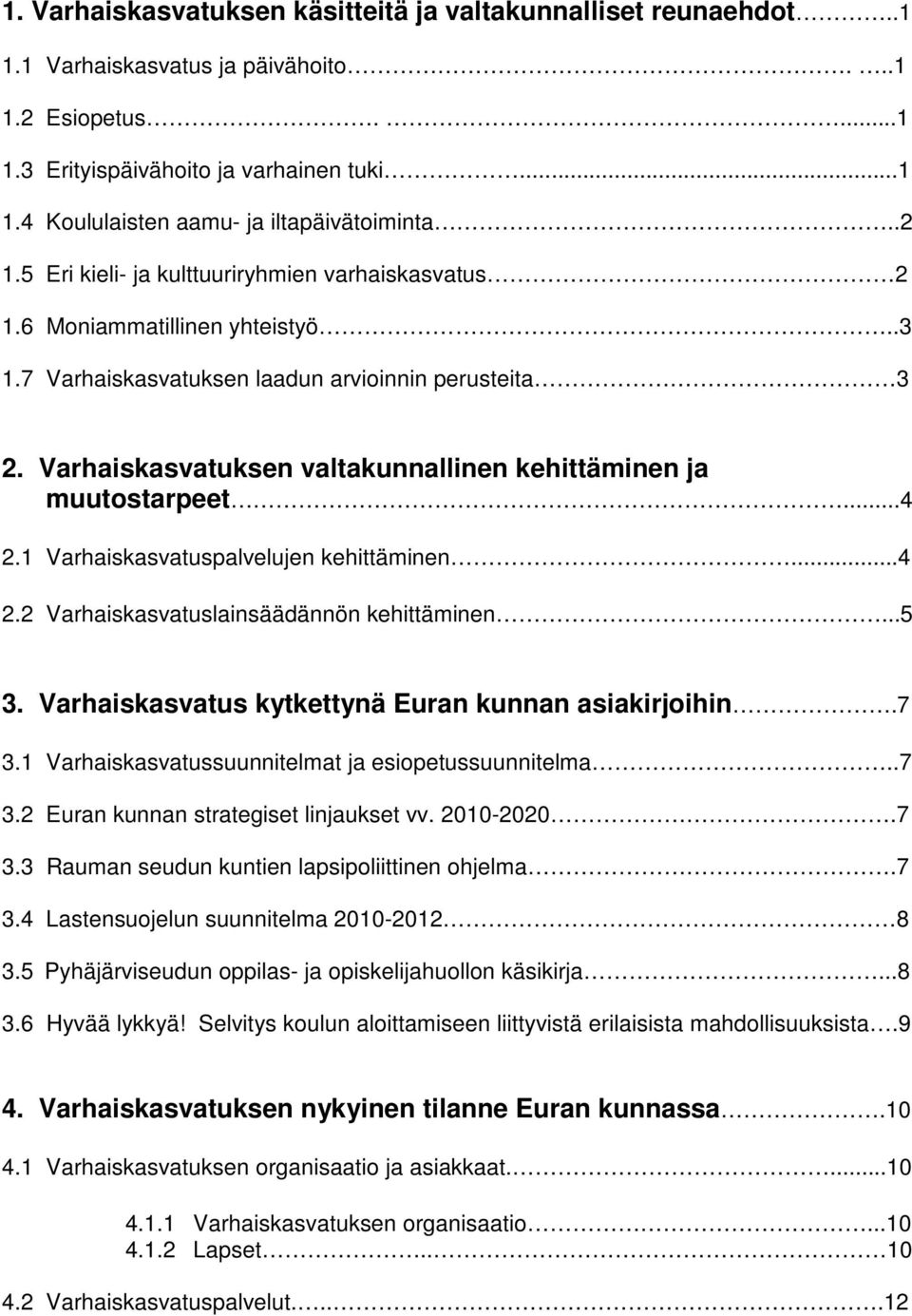 Varhaiskasvatuksen valtakunnallinen kehittäminen ja muutostarpeet...4 2.1 Varhaiskasvatuspalvelujen kehittäminen...4 2.2 Varhaiskasvatuslainsäädännön kehittäminen...5 3.