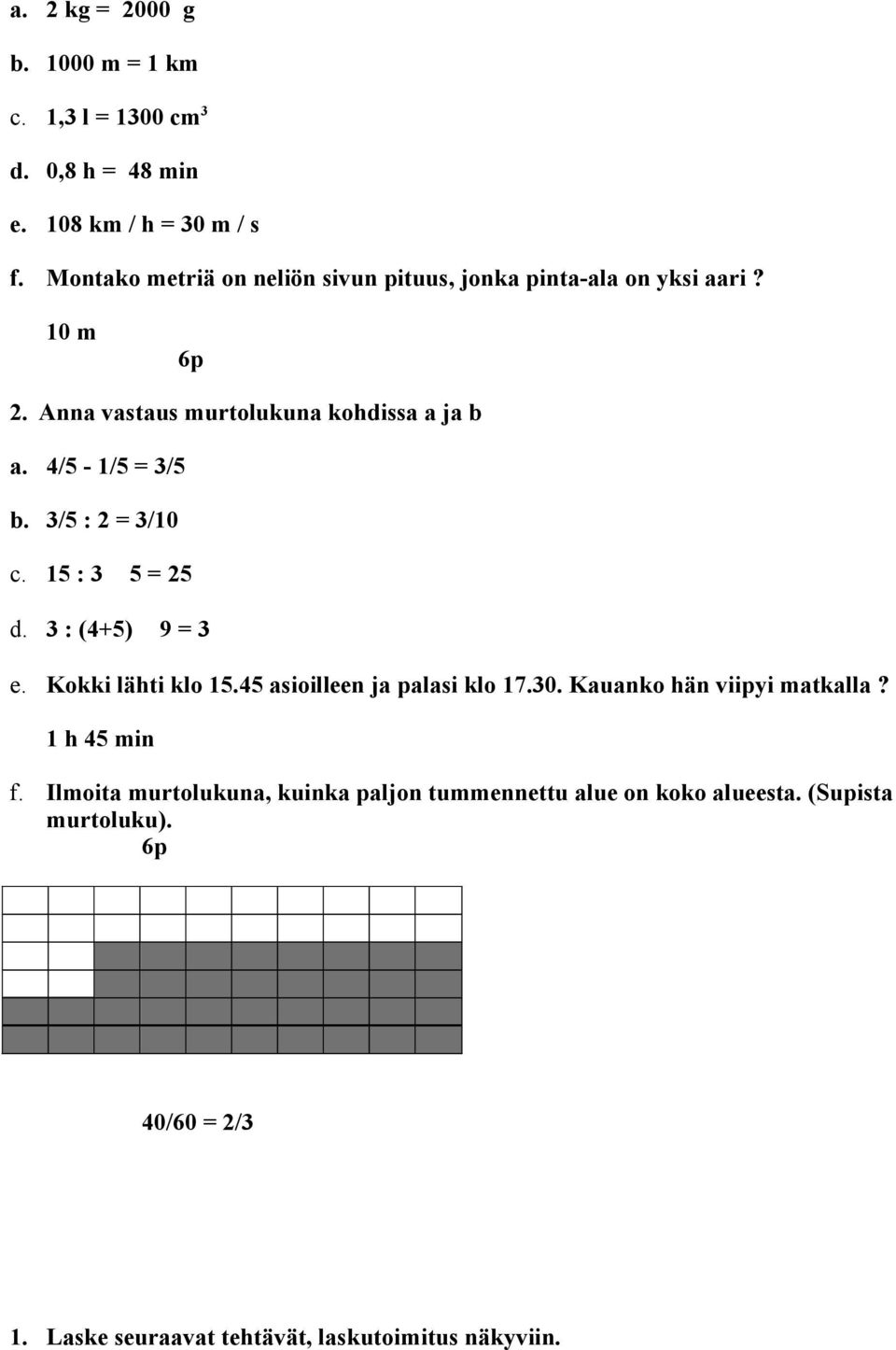 4/5 - /5 = 3/5 b. 3/5 : = 3/0 c. 5 : 3 5 = 5 d. 3 : (4+5) 9 = 3 e. Kokki ähti ko 5.45 asioieen ja paasi ko 7.30.