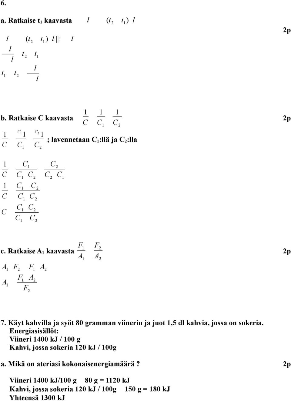 Käyt kahvia ja syöt 80 gramman viinerin ja juot,5 d kahvia, jossa on sokeria.