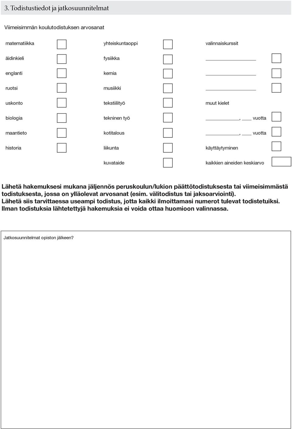 mukana jäljennös peruskoulun/lukion päättötodistuksesta tai viimeisimmästä todistuksesta, jossa on ylläolevat arvosanat (esim. välitodistus tai jaksoarviointi).