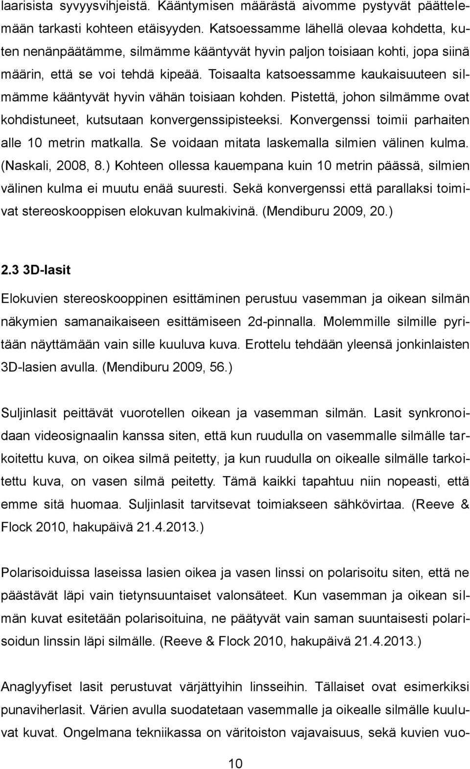 Toisaalta katsoessamme kaukaisuuteen silmämme kääntyvät hyvin vähän toisiaan kohden. Pistettä, johon silmämme ovat kohdistuneet, kutsutaan konvergenssipisteeksi.