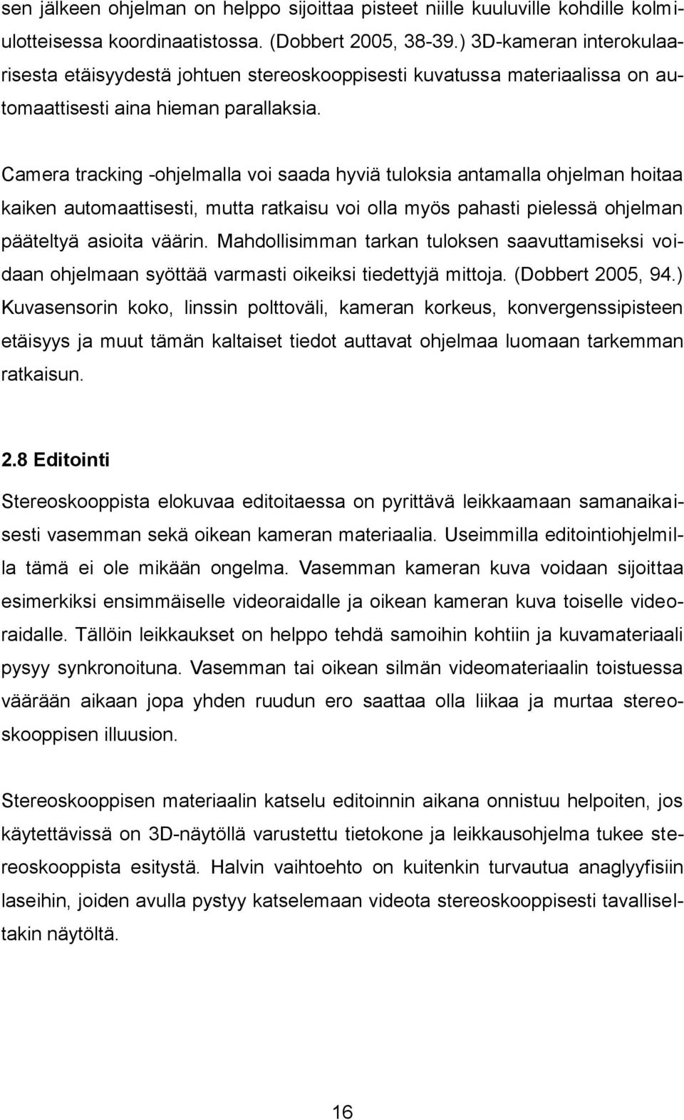 Camera tracking -ohjelmalla voi saada hyviä tuloksia antamalla ohjelman hoitaa kaiken automaattisesti, mutta ratkaisu voi olla myös pahasti pielessä ohjelman pääteltyä asioita väärin.