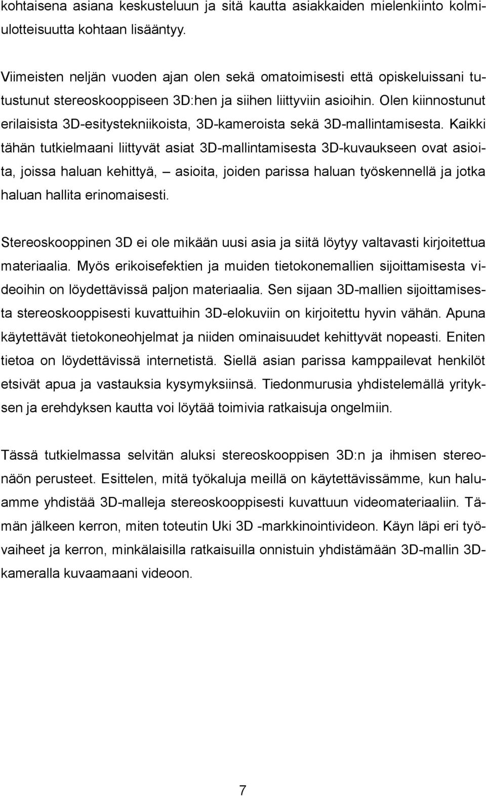 Olen kiinnostunut erilaisista 3D-esitystekniikoista, 3D-kameroista sekä 3D-mallintamisesta.