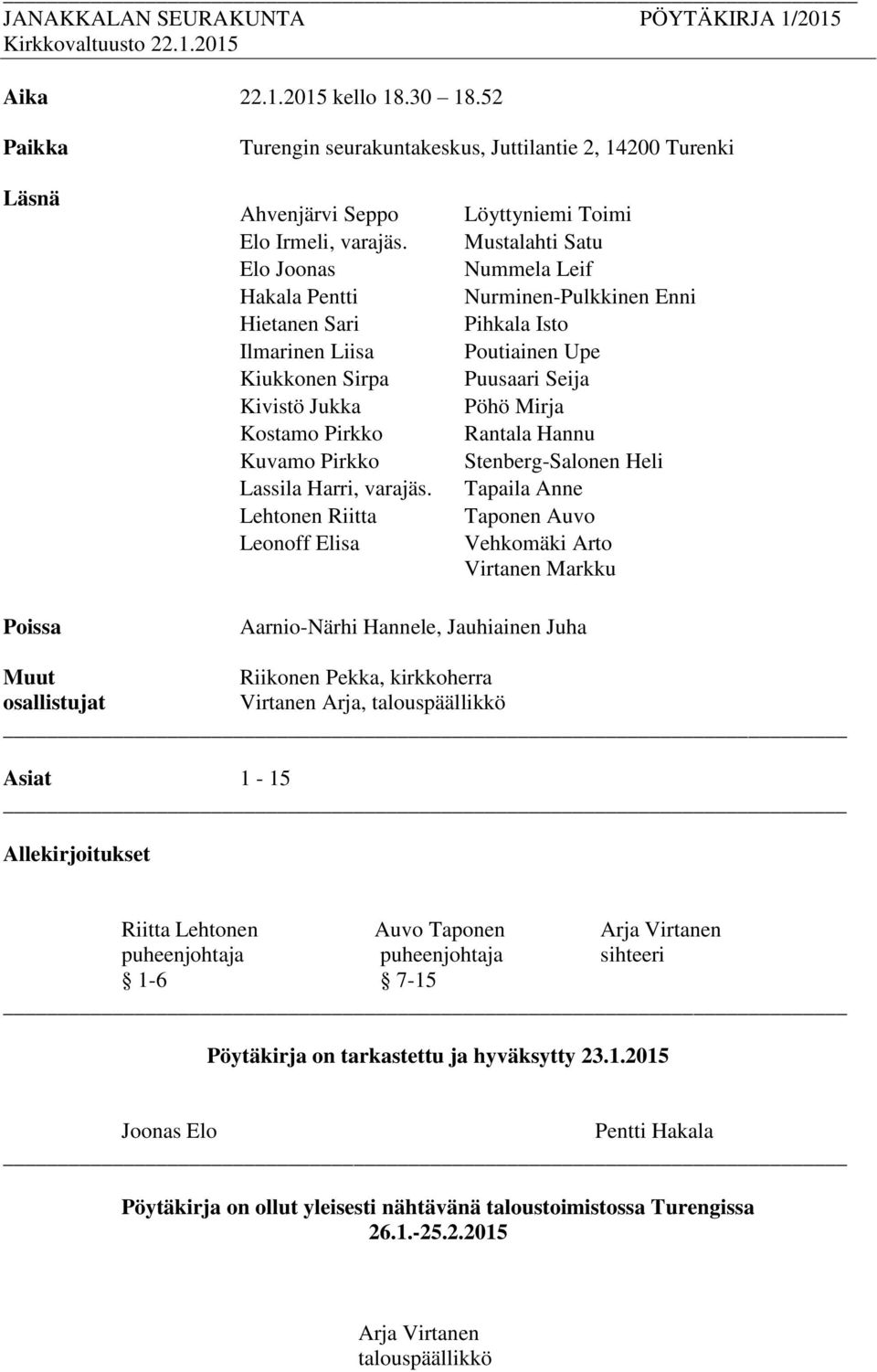 Lehtonen Riitta Leonoff Elisa Löyttyniemi Toimi Mustalahti Satu Nummela Leif Nurminen-Pulkkinen Enni Pihkala Isto Poutiainen Upe Puusaari Seija Pöhö Mirja Rantala Hannu Stenberg-Salonen Heli Tapaila