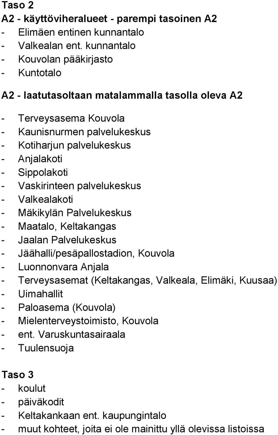 Sippolakoti - Vaskirinteen palvelukeskus - Valkealakoti - Mäkikylän Palvelukeskus - Maatalo, Keltakangas - Jaalan Palvelukeskus - Jäähalli/pesäpallostadion, Kouvola - Luonnonvara Anjala -