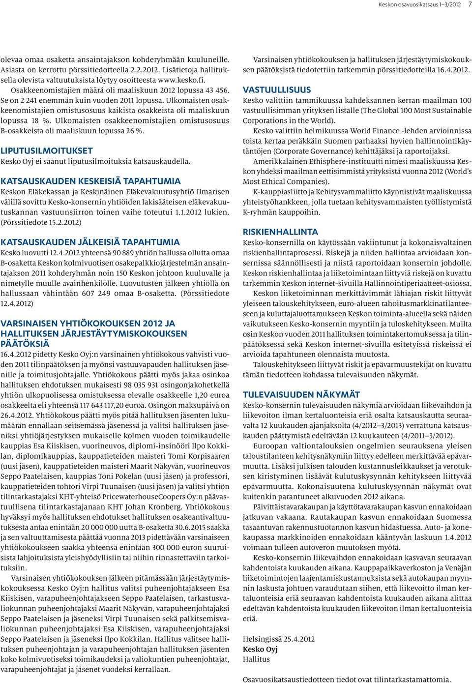 Ulkomaisten osakkeenomistajien omistusosuus kaikista osakkeista oli maaliskuun lopussa 18 %. Ulkomaisten osakkeenomistajien omistusosuus B-osakkeista oli maaliskuun lopussa 26 %.