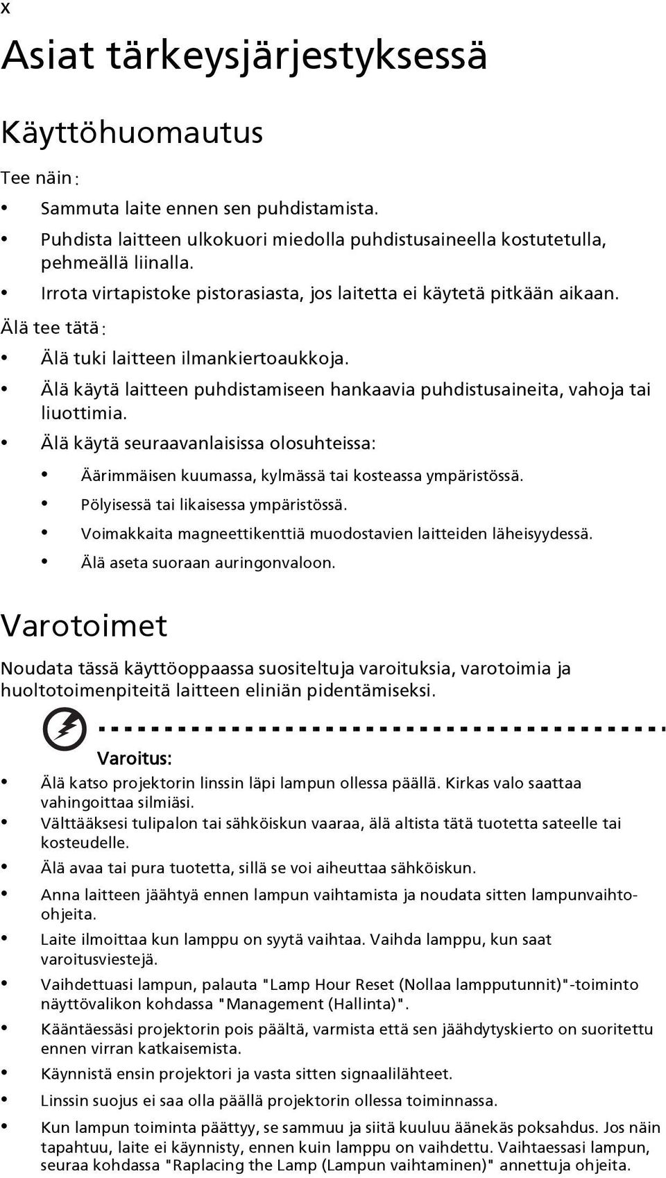 Älä käytä laitteen puhdistamiseen hankaavia puhdistusaineita, vahoja tai liuottimia. Älä käytä seuraavanlaisissa olosuhteissa: Äärimmäisen kuumassa, kylmässä tai kosteassa ympäristössä.