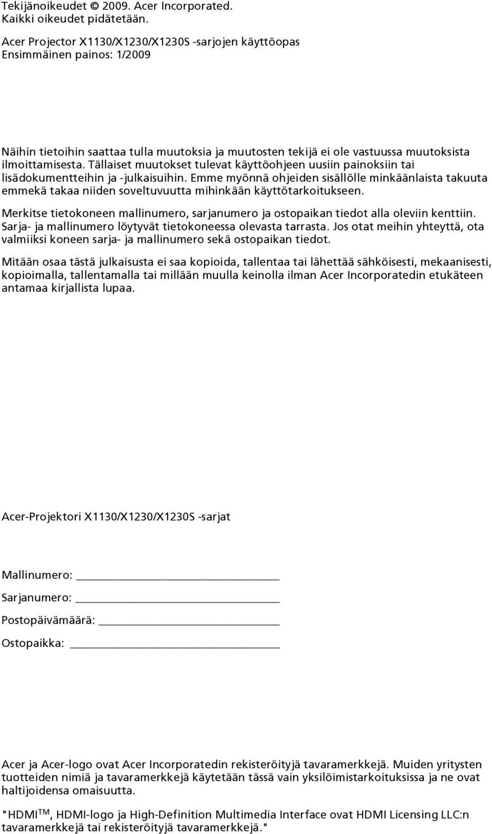 Tällaiset muutokset tulevat käyttöohjeen uusiin painoksiin tai lisädokumentteihin ja -julkaisuihin.