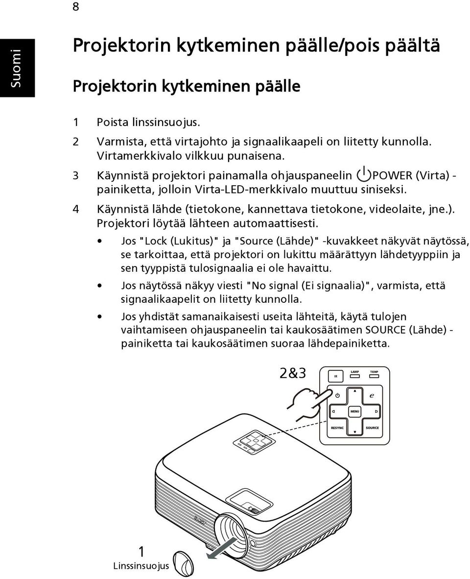 4 Käynnistä lähde (tietokone, kannettava tietokone, videolaite, jne.). Projektori löytää lähteen automaattisesti.