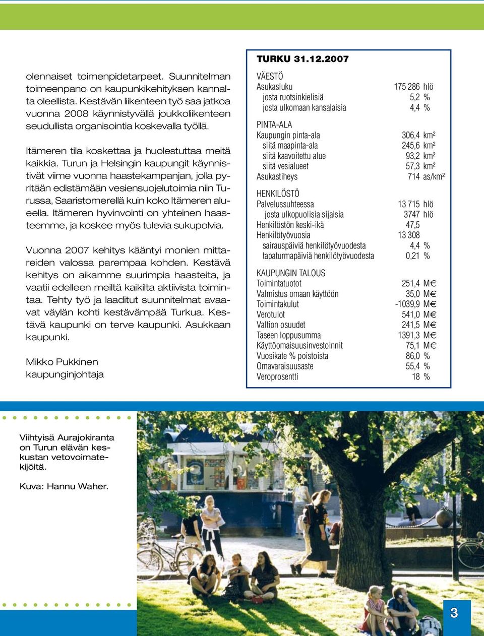 Turun ja Helsingin kaupungit käynnistivät viime vuonna haastekampanjan, jolla pyritään edistämään vesiensuojelutoimia niin Turussa, Saaristomerellä kuin koko Itämeren alueella.