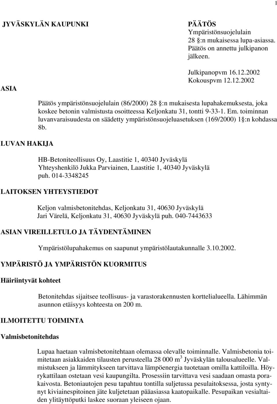 toiminnan luvanvaraisuudesta on säädetty ympäristönsuojeluasetuksen (169/2000) 1 :n kohdassa 8b.