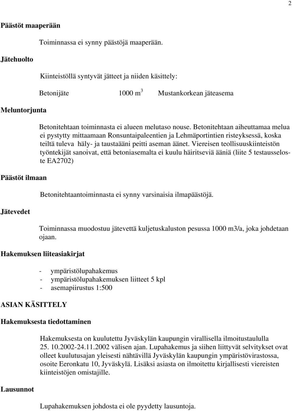 Betonitehtaan aiheuttamaa melua ei pystytty mittaamaan Ronsuntaipaleentien ja Lehmäportintien risteyksessä, koska teiltä tuleva häly- ja taustaääni peitti aseman äänet.