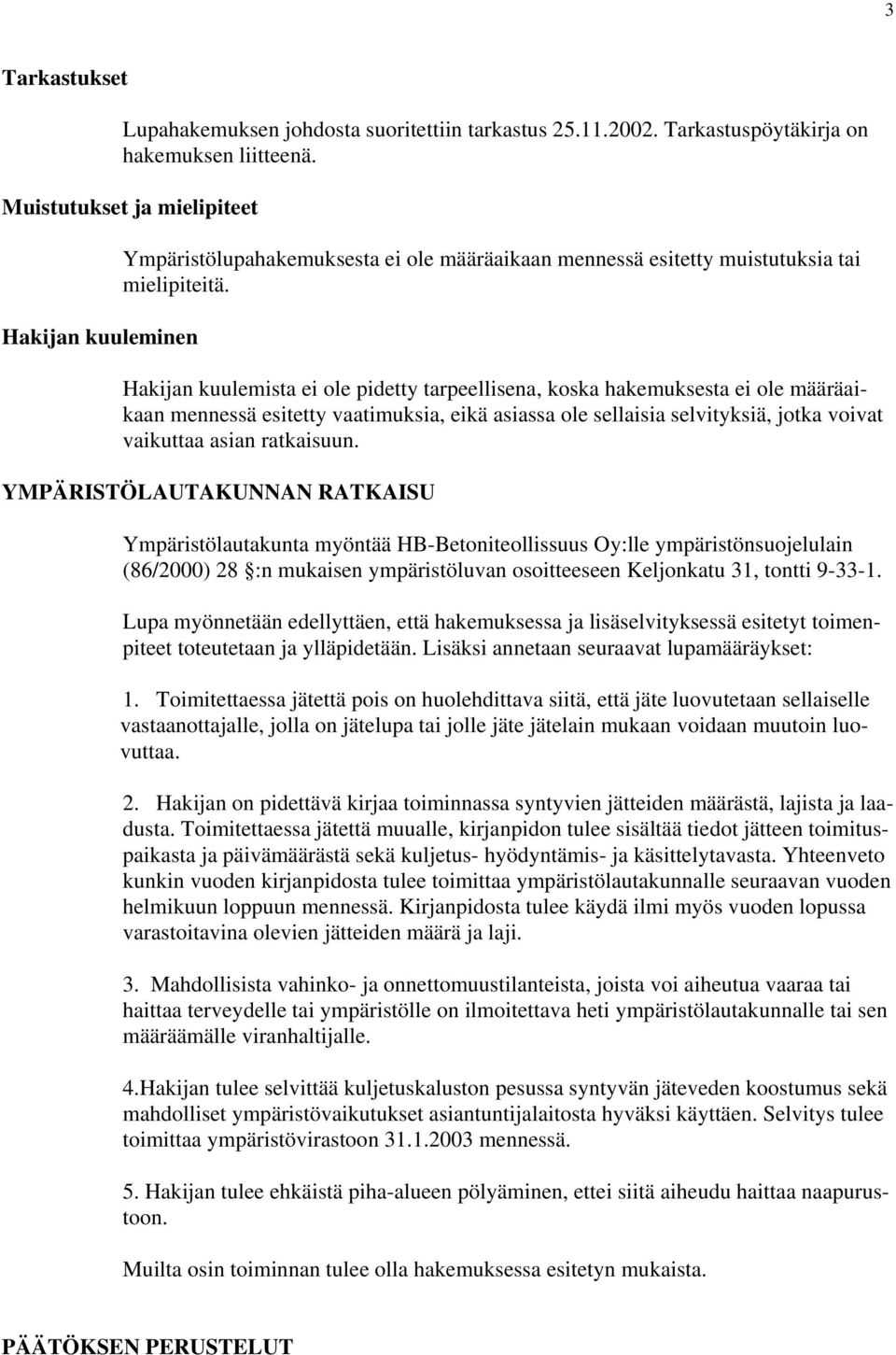 Hakijan kuulemista ei ole pidetty tarpeellisena, koska hakemuksesta ei ole määräaikaan mennessä esitetty vaatimuksia, eikä asiassa ole sellaisia selvityksiä, jotka voivat vaikuttaa asian ratkaisuun.