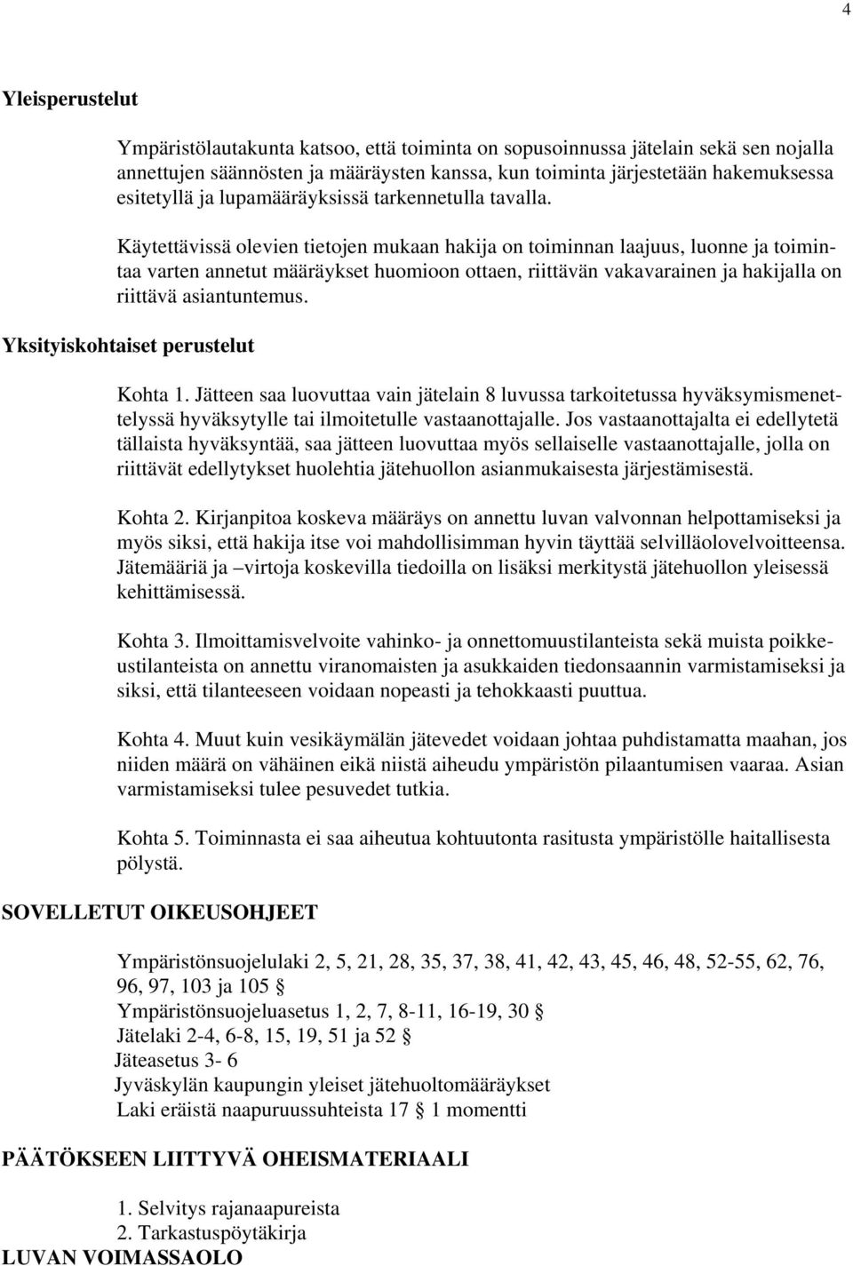 Käytettävissä olevien tietojen mukaan hakija on toiminnan laajuus, luonne ja toimintaa varten annetut määräykset huomioon ottaen, riittävän vakavarainen ja hakijalla on riittävä asiantuntemus.
