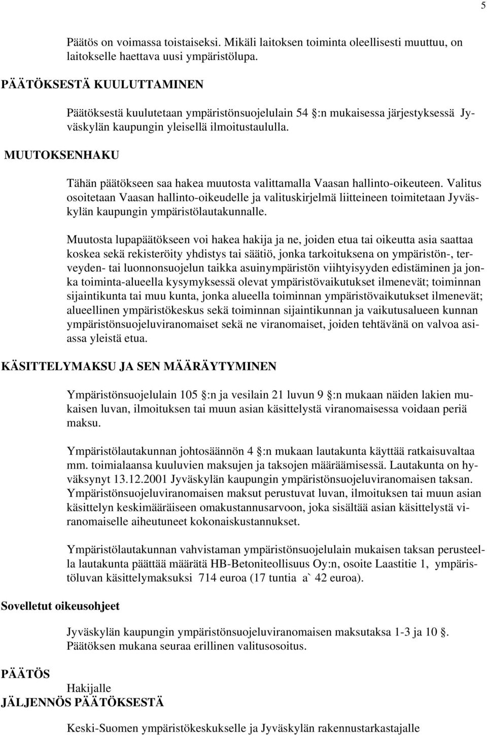 Tähän päätökseen saa hakea muutosta valittamalla Vaasan hallinto-oikeuteen.